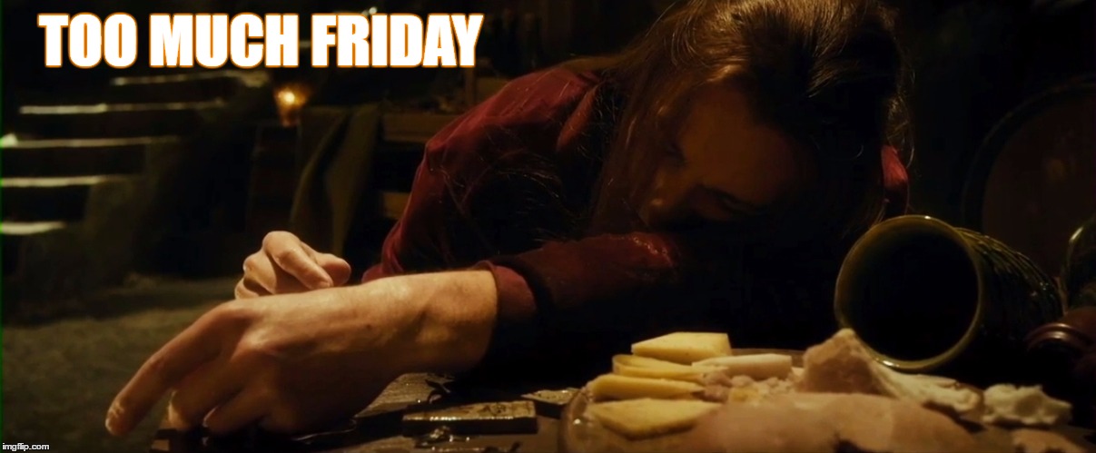 Softwieght | TOO MUCH FRIDAY | image tagged in galion,mirkwood elves | made w/ Imgflip meme maker