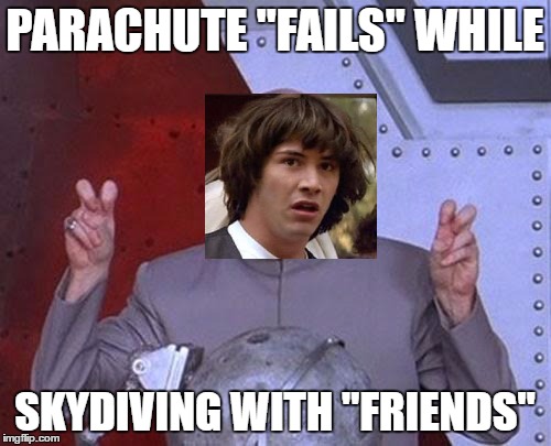 Dr Evil Laser Meme | PARACHUTE "FAILS" WHILE SKYDIVING WITH "FRIENDS" | image tagged in memes,dr evil laser | made w/ Imgflip meme maker