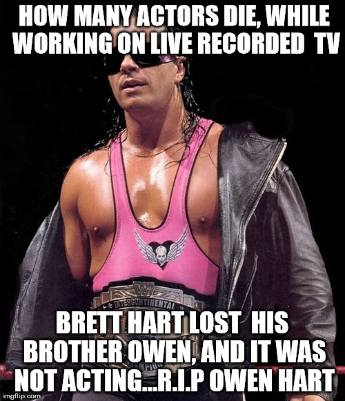 HOW MANY ACTORS DIE, WHILE WORKING ON LIVE RECORDED  TV BRETT HART LOST  HIS BROTHER OWEN, AND IT WAS NOT ACTING...R.I.P OWEN HART | made w/ Imgflip meme maker