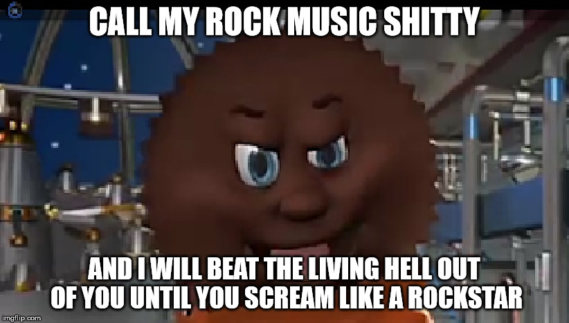 Angry face Reese | CALL MY ROCK MUSIC SHITTY; AND I WILL BEAT THE LIVING HELL OUT OF YOU UNTIL YOU SCREAM LIKE A ROCKSTAR | image tagged in angry face reese | made w/ Imgflip meme maker