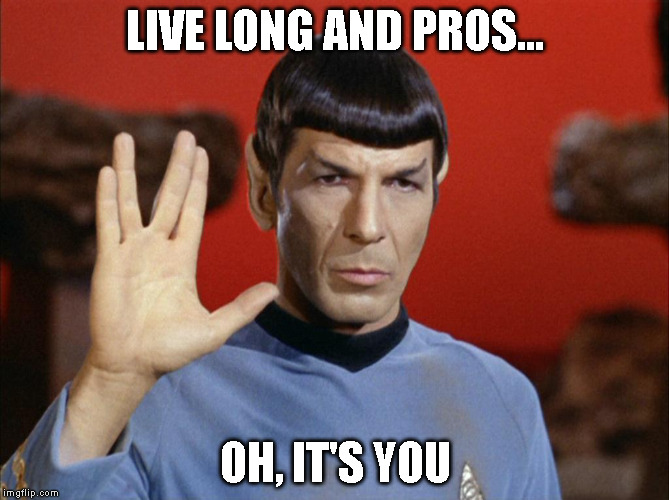 Vulcan Mondays | LIVE LONG AND PROS... OH, IT'S YOU | image tagged in star trek | made w/ Imgflip meme maker