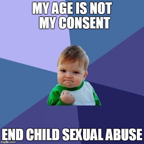 Success Kid | MY AGE IS NOT 
MY CONSENT; END CHILD SEXUAL ABUSE | image tagged in memes,success kid | made w/ Imgflip meme maker