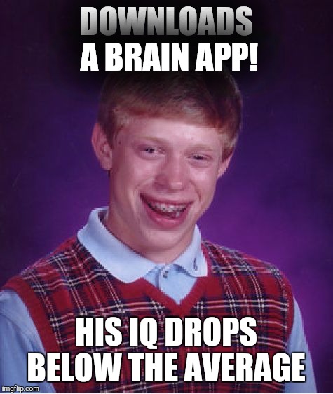 Bad Luck Brian Meme | DOWNLOADS A BRAIN APP! HIS IQ DROPS BELOW THE AVERAGE | image tagged in memes,bad luck brian | made w/ Imgflip meme maker