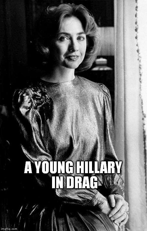 A YOUNG HILLARY IN DRAG  | A YOUNG HILLARY IN DRAG | image tagged in memes,hillary clinton,hillary clinton 2016,presidential race | made w/ Imgflip meme maker