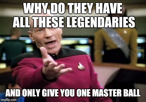 Picard Wtf | WHY DO THEY HAVE ALL THESE LEGENDARIES; AND ONLY GIVE YOU ONE MASTER BALL | image tagged in memes,picard wtf | made w/ Imgflip meme maker