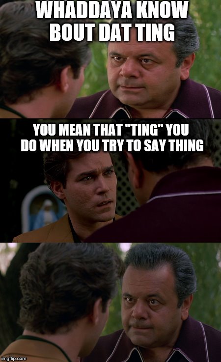 Goodphonics | WHADDAYA KNOW BOUT DAT TING; YOU MEAN THAT "TING" YOU DO WHEN YOU TRY TO SAY THING | image tagged in goodphonics,hank and pauly | made w/ Imgflip meme maker