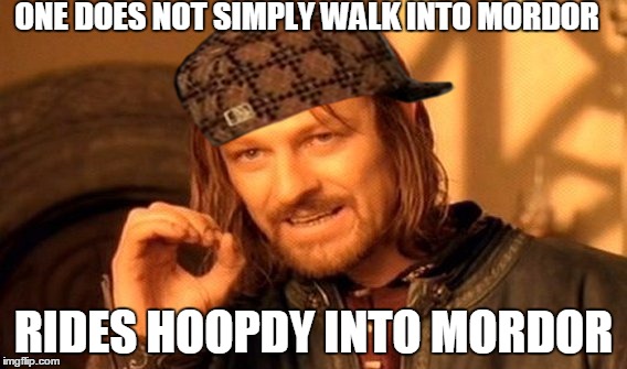 One Does Not Simply | ONE DOES NOT SIMPLY WALK INTO MORDOR; RIDES HOOPDY INTO MORDOR | image tagged in memes,one does not simply,scumbag | made w/ Imgflip meme maker