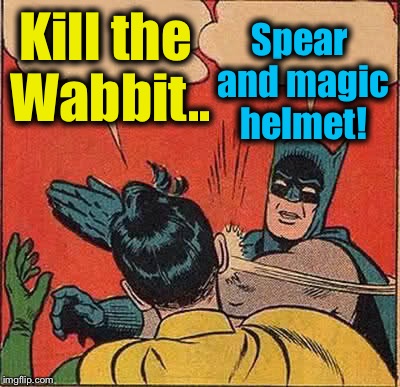 Batman Slapping Robin | Kill the Wabbit.. Spear and magic helmet! | image tagged in memes,batman slapping robin,funny,evilmandoevil | made w/ Imgflip meme maker