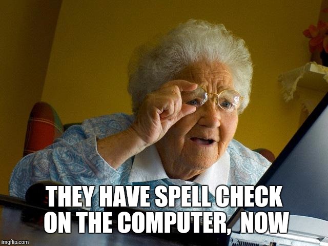 Grandma Finds The Internet Meme | THEY HAVE SPELL CHECK ON THE COMPUTER,  NOW | image tagged in memes,grandma finds the internet | made w/ Imgflip meme maker