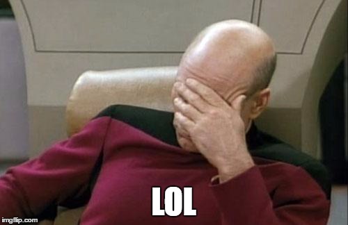 Captain Picard Facepalm Meme | LOL | image tagged in memes,captain picard facepalm | made w/ Imgflip meme maker