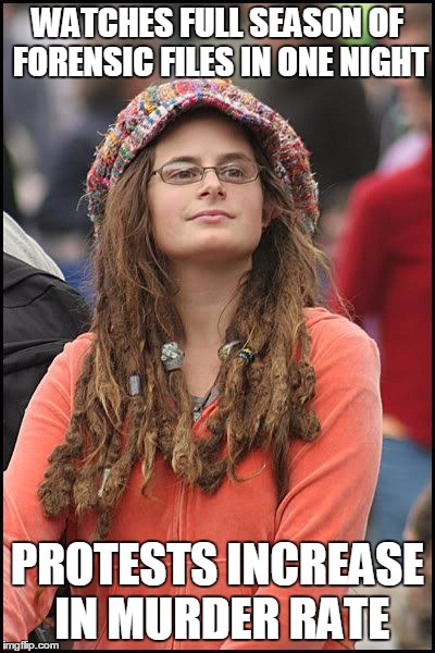 Hippie | WATCHES FULL SEASON OF FORENSIC FILES IN ONE NIGHT; PROTESTS INCREASE IN MURDER RATE | image tagged in hippie | made w/ Imgflip meme maker