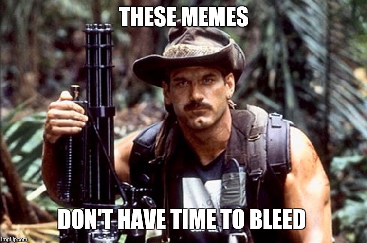 THESE MEMES; DON'T HAVE TIME TO BLEED | image tagged in no time | made w/ Imgflip meme maker