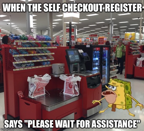 Self Checkout  | WHEN THE SELF CHECKOUT REGISTER; SAYS "PLEASE WAIT FOR ASSISTANCE" | image tagged in caveman spongebob | made w/ Imgflip meme maker