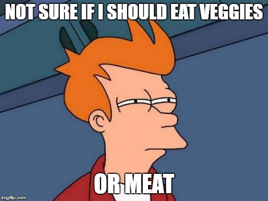 Futurama Fry Meme | NOT SURE IF I SHOULD EAT VEGGIES OR MEAT | image tagged in memes,futurama fry | made w/ Imgflip meme maker
