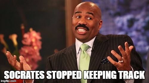 SOCRATES STOPPED KEEPING TRACK | image tagged in memes,steve harvey | made w/ Imgflip meme maker