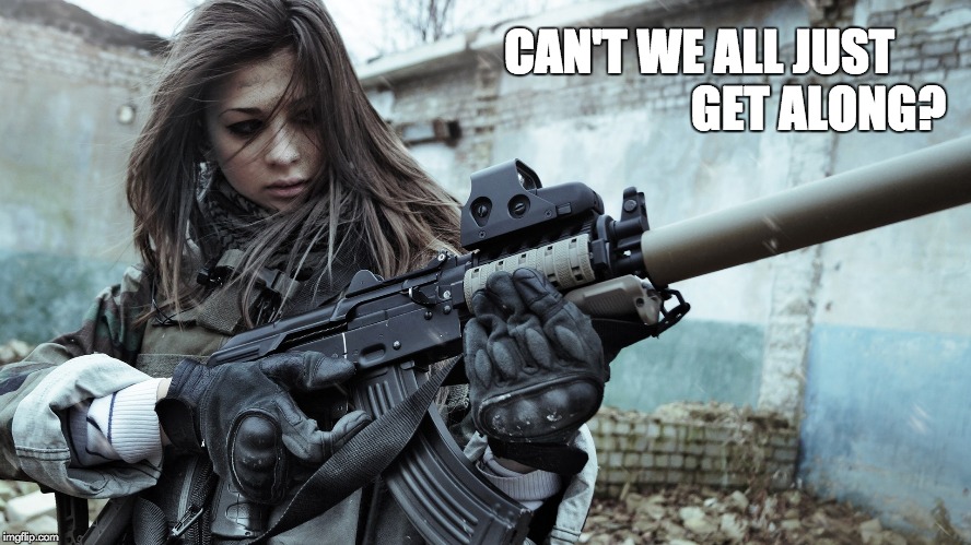 Solider Girl with a BIG Gun | CAN'T WE ALL JUST; GET ALONG? | image tagged in memes,girl,gun | made w/ Imgflip meme maker