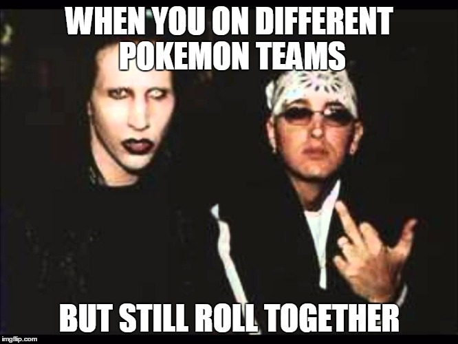 When you on different pokemon teams but still fuck with each other. | WHEN YOU ON DIFFERENT POKEMON TEAMS; BUT STILL ROLL TOGETHER | image tagged in pokemon go,pokemon,marilyn manson,eminem,funny,memes | made w/ Imgflip meme maker
