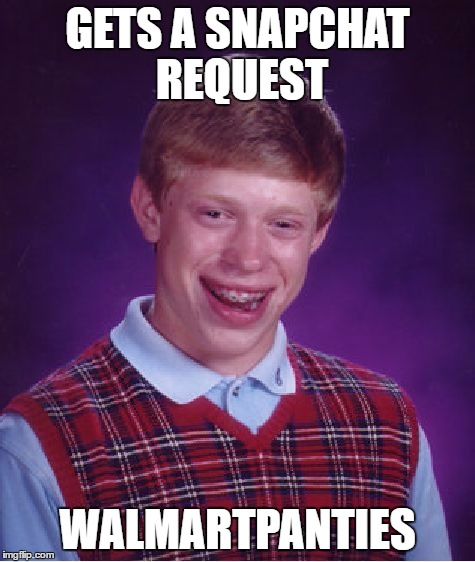 Bad Luck Brian Meme | GETS A SNAPCHAT REQUEST WALMARTPANTIES | image tagged in memes,bad luck brian | made w/ Imgflip meme maker