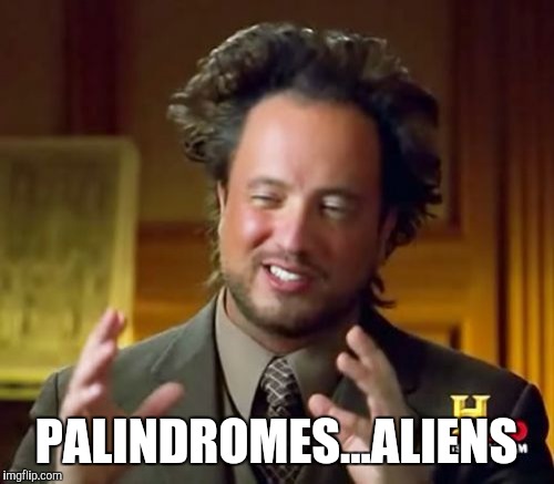 Ancient Aliens Meme | PALINDROMES...ALIENS | image tagged in memes,ancient aliens | made w/ Imgflip meme maker