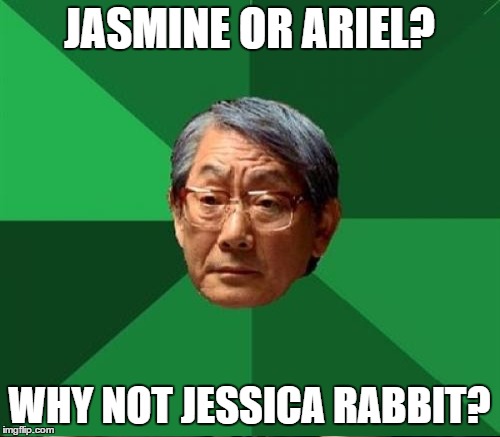 JASMINE OR ARIEL? WHY NOT JESSICA RABBIT? | made w/ Imgflip meme maker