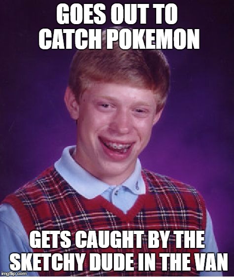 Bad Luck Brian Meme | GOES OUT TO CATCH POKEMON GETS CAUGHT BY THE SKETCHY DUDE IN THE VAN | image tagged in memes,bad luck brian | made w/ Imgflip meme maker