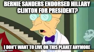 i don't want to live on this planet anymore | BERNIE SANDERS ENDORSED HILLARY CLINTON FOR PRESIDENT? I DON'T WANT TO LIVE ON THIS PLANET ANYMORE | image tagged in i don't want to live on this planet anymore,election 2016,bernie sanders,hillary clinton,bernie or hillary | made w/ Imgflip meme maker