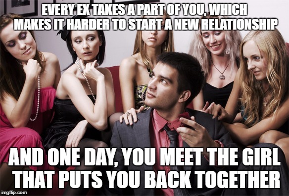 EVERY EX TAKES A PART OF YOU, WHICH MAKES IT HARDER TO START A NEW RELATIONSHIP; AND ONE DAY, YOU MEET THE GIRL THAT PUTS YOU BACK TOGETHER | image tagged in ex girlfriend | made w/ Imgflip meme maker