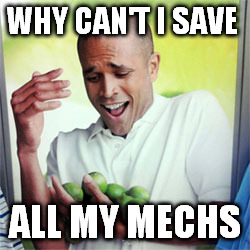 MWO's systems are getting a fix up!  | WHY CAN'T I SAVE; ALL MY MECHS | image tagged in why cant i,mwo,mechwarrior,video games,gamer,robots | made w/ Imgflip meme maker