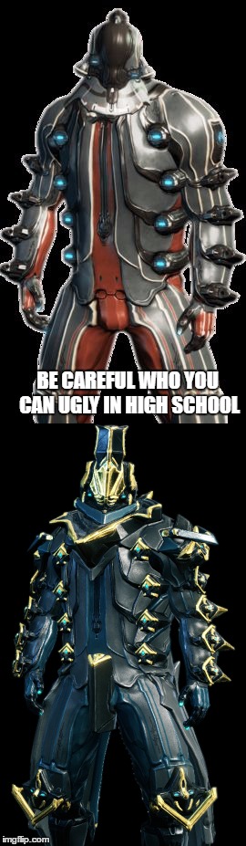 BE CAREFUL WHO YOU CAN UGLY IN HIGH SCHOOL | made w/ Imgflip meme maker