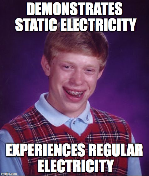 He didn't know back then. | DEMONSTRATES STATIC ELECTRICITY; EXPERIENCES REGULAR ELECTRICITY | image tagged in memes,bad luck brian | made w/ Imgflip meme maker