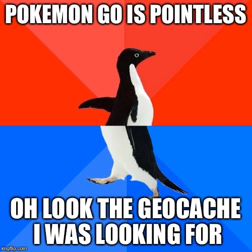 Socially Awesome Awkward Penguin Meme | POKEMON GO IS POINTLESS; OH LOOK THE GEOCACHE I WAS LOOKING FOR | image tagged in memes,socially awesome awkward penguin | made w/ Imgflip meme maker