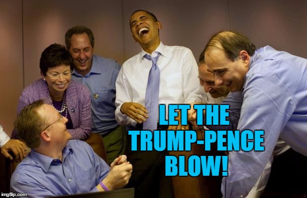 Emphasis  on  "BLOW" | LET THE TRUMP-PENCE BLOW! | image tagged in memes,and then i said obama | made w/ Imgflip meme maker