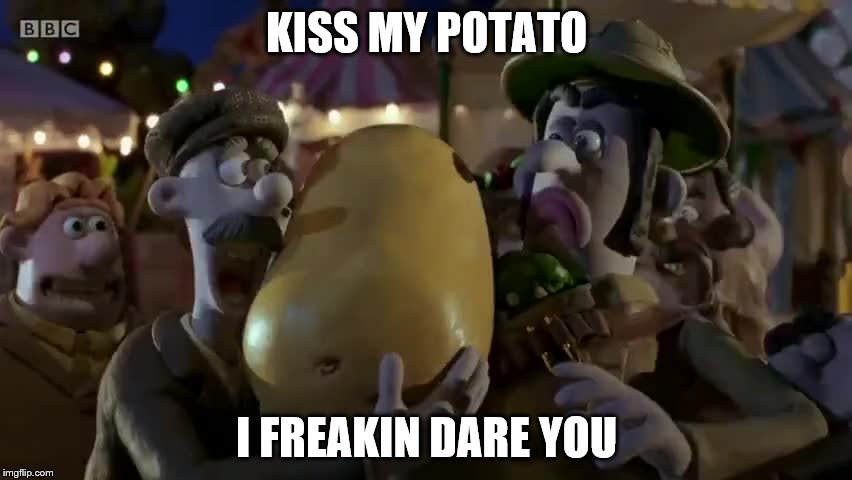 Kiss this it's beauty | KISS MY POTATO; I FREAKIN DARE YOU | image tagged in potato | made w/ Imgflip meme maker