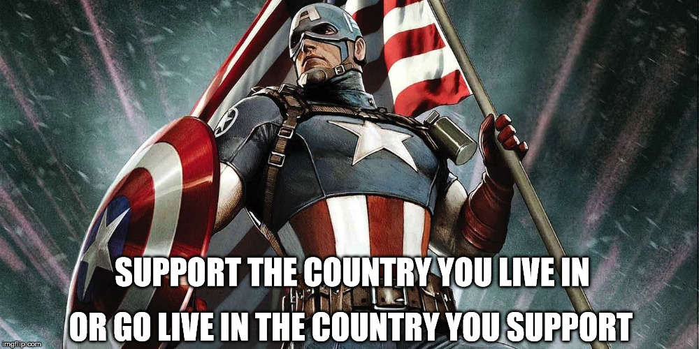 Support your Country | OR GO LIVE IN THE COUNTRY YOU SUPPORT; SUPPORT THE COUNTRY YOU LIVE IN | image tagged in captain america,funny,memes,political,iron man,marvel comics | made w/ Imgflip meme maker