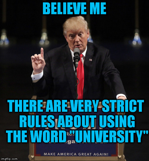 BELIEVE ME THERE ARE VERY STRICT RULES ABOUT USING THE WORD "UNIVERSITY" | made w/ Imgflip meme maker