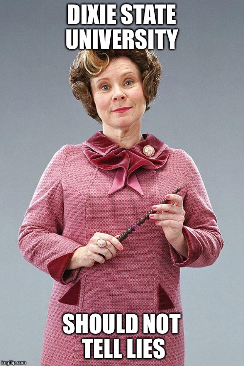 Dolores Umbridge | DIXIE STATE UNIVERSITY; SHOULD NOT TELL LIES | image tagged in dolores umbridge | made w/ Imgflip meme maker