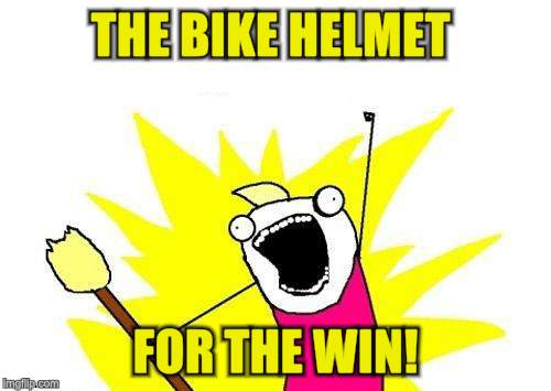 X All The Y Meme | THE BIKE HELMET FOR THE WIN! | image tagged in memes,x all the y | made w/ Imgflip meme maker