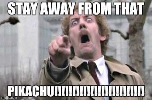 Pokemon Go | STAY AWAY FROM THAT; PIKACHU!!!!!!!!!!!!!!!!!!!!!!!!! | image tagged in pokemon go | made w/ Imgflip meme maker