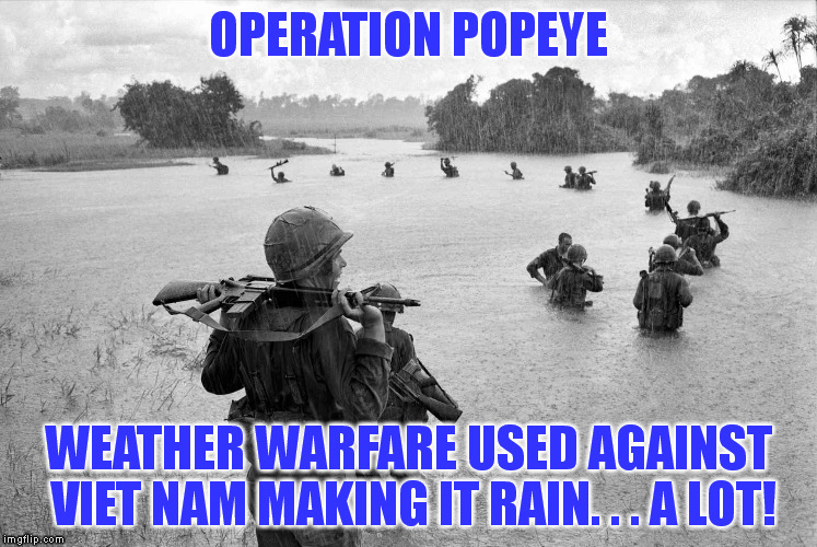 We Can Control the Weather | OPERATION POPEYE; WEATHER WARFARE USED AGAINST VIET NAM MAKING IT RAIN. . . A LOT! | image tagged in memes,vietnam,rain,weather,black ops,politics | made w/ Imgflip meme maker