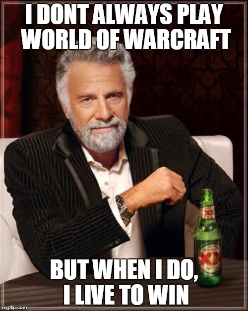 I dont always play wow | I DONT ALWAYS PLAY WORLD OF WARCRAFT; BUT WHEN I DO, I LIVE TO WIN | image tagged in memes,the most interesting man in the world | made w/ Imgflip meme maker