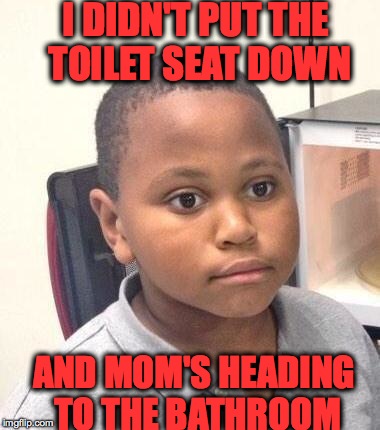 Uh oh.. | I DIDN'T PUT THE TOILET SEAT DOWN; AND MOM'S HEADING TO THE BATHROOM | image tagged in memes,minor mistake marvin,funny,true story,lol,whoops | made w/ Imgflip meme maker