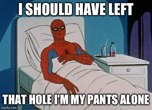 Spiderman Hospital Meme | I SHOULD HAVE LEFT; THAT HOLE I'M MY PANTS ALONE | image tagged in memes,spiderman hospital,spiderman | made w/ Imgflip meme maker