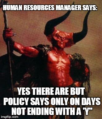 HUMAN RESOURCES MANAGER SAYS: YES THERE ARE BUT POLICY SAYS ONLY ON DAYS NOT ENDING WITH A 'Y" | made w/ Imgflip meme maker