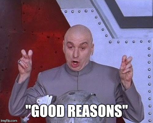 Dr Evil Laser Meme | "GOOD REASONS" | image tagged in memes,dr evil laser | made w/ Imgflip meme maker