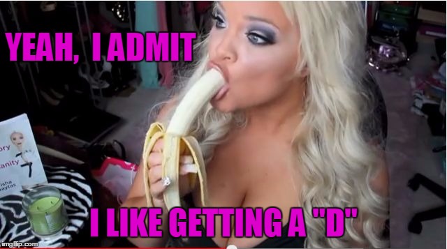 ditzy blonde | YEAH,  I ADMIT I LIKE GETTING A "D" | image tagged in ditzy blonde | made w/ Imgflip meme maker