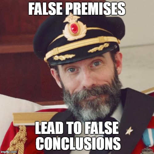 FALSE PREMISES LEAD TO FALSE CONCLUSIONS | made w/ Imgflip meme maker