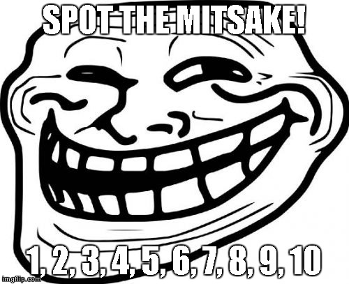 Troll Face | SPOT THE MITSAKE! 1, 2, 3, 4, 5, 6, 7, 8, 9, 10 | image tagged in memes,troll face | made w/ Imgflip meme maker