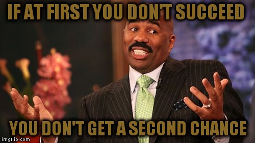 Steve Harvey Meme | IF AT FIRST YOU DON'T SUCCEED YOU DON'T GET A SECOND CHANCE | image tagged in memes,steve harvey | made w/ Imgflip meme maker