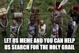LET US MEME AND YOU CAN HELP US SEARCH FOR THE HOLY GRAIL | made w/ Imgflip meme maker