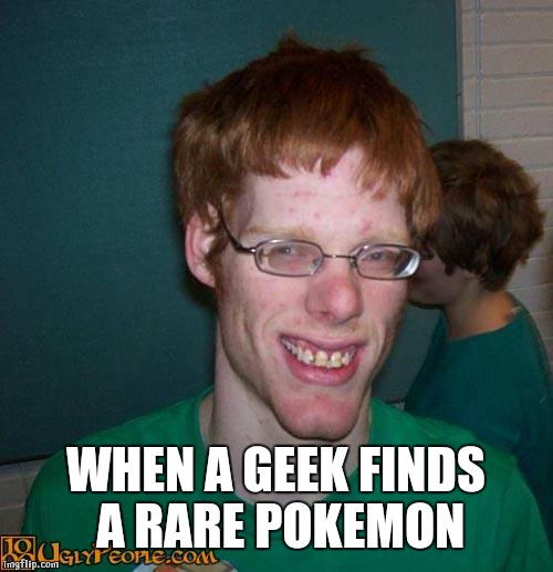 ginger geek | WHEN A GEEK FINDS A RARE POKEMON | image tagged in ginger geek | made w/ Imgflip meme maker
